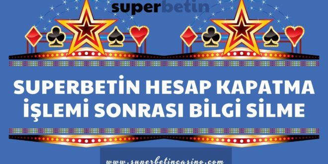 Superbetin Hesap Kapatma İşlemi Sonrası Bilgi Silme