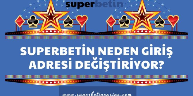 Superbetin Neden Giriş Adresi Değiştiriyor?