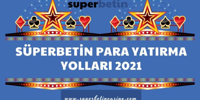 Süperbetin Para Yatırma Yolları 2021