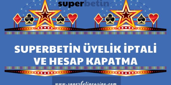 Superbetin Üyelik İptali ve Hesap Kapatma